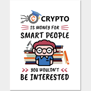 Crypto Is Money for Smart People, You Wouldn't Be Interested. Funny design for cryptocurrency fans. Posters and Art